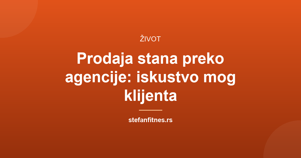Prodaja stana preko agencije: iskustvo mog klijenta Marka